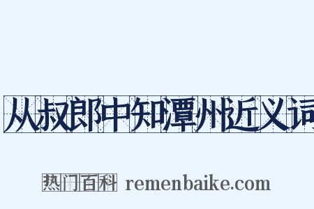 从叔郎中知潭州近义词是什么意思的图片